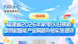一图读懂丨福建省2026年家电以旧换新、数码和智能产品购新补贴实施细则